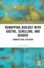 Remapping Biology with Goethe, Schelling, and Herder : Romanticizing Evolution - Book
