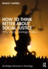 How to Think Better About Social Justice : Why Good Sociology Matters - Book