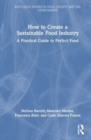 How to Create a Sustainable Food Industry : A Practical Guide to Perfect Food - Book