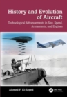 History and Evolution of Aircraft : Technological Advancements in Size, Speed, Armaments, and Engines - Book