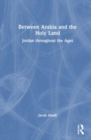 Between Arabia and the Holy Land : Jordan throughout the Ages - Book