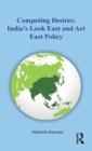 Competing Desires : India's Look East and Act East Policy - Book