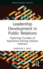 Leadership Development in Public Relations : Exploring Crucibles of Experience Among Industry Veterans - Book