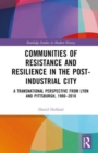 Communities of Resistance and Resilience in the Post-Industrial City : A Transnational Perspective from Lyon and Pittsburgh, 1980–2010 - Book