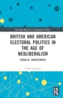 British and American Electoral Politics in the Age of Neoliberalism : Parallel Trajectories - Book