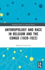Anthropology and Race in Belgium and the Congo (1839-1922) - Book