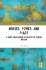 Horses, Power and Place : A More-Than-Human Geography of Equine Britain - Book