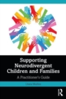 Supporting Neurodivergent Children and Families : A Practitioner's Guide - Book