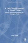 A Field-Centred Approach to Gestalt Therapy : Agency and Response-ability in a Changing World - Book