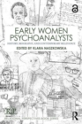 Early Women Psychoanalysts : History, Biography, and Contemporary Relevance - Book