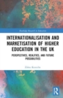 Internationalisation and Marketisation of Higher Education in the UK : Perspectives, Realities, and Future Possibilities - Book