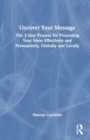 Uncover Your Message : The 3-Step Process for Presenting Your Ideas Effectively and Persuasively, Globally and Locally - Book