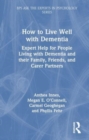 How to Live Well with Dementia : Expert Help for People Living with Dementia and their Family, Friends, and Carer Partners - Book