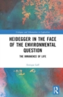 Heidegger in the Face of the Environmental Question : The Immanence of Life - Book