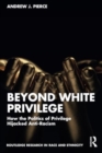 Beyond White Privilege : How the Politics of Privilege Hijacked Anti-Racism - Book