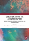 Education Across the African Diaspora : New Opportunities, Emerging Orientations, and Future Outcomes - Book