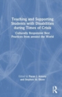 Teaching and Supporting Students with Disabilities During Times of Crisis : Culturally Responsive Best Practices from Around the World - Book