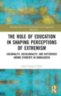 The Role of Coloniality, Decoloniality, and Education in Shaping Perspectives on Extremism : Exploring Perceptions Among Students in Bangladesh - Book