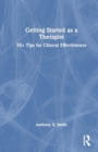 Getting Started as a Therapist : 50+ Tips for Clinical Effectiveness - Book