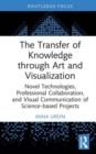 The Transfer of Knowledge through Art and Visualization : Novel Technologies, Professional Collaboration, and Visual Communication of Science-based Projects - Book