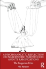 A Psychoanalytic Reflection on Narcissistic Parenthood and its Ramifications : The Forgotten Echo - Book