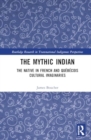 The Mythic Indian : The Native in French and Quebecois Cultural Imaginaries - Book