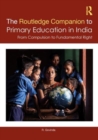 The Routledge Companion to Primary Education in India : From Compulsion to Fundamental Right - Book