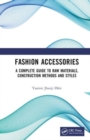 Fashion Accessories : A Complete Guide to Raw Materials, Construction Methods and Styles - Book