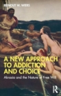 A New Approach to Addiction and Choice : Akrasia and the Nature of Free Will - Book