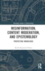 Misinformation, Content Moderation, and Epistemology : Protecting Knowledge - Book
