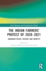 The Indian Farmers’ Protest of 2020–2021 : Agrarian crisis, Dissent and Identity - Book