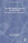The New World Politics of the Indo-Pacific : Perceptions, Policies and Interests - Book