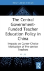 The Central Government-Funded Teacher Education Policy in China : Impacts on Career-Choice Motivation of Pre-service Teachers - Book