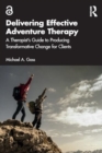 Delivering Effective Adventure Therapy : A Therapist’s Guide to Producing Transformative Change for Clients - Book