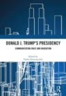 Donald J. Trump's Presidency : Communicating Race and Migration - Book