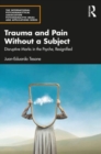 Trauma and Pain Without a Subject : Disruptive Marks in the Psyche, Resignified - Book