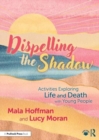 Dispelling the Shadow : Activities Exploring Life and Death with Young People - Book