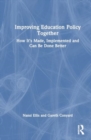 Improving Education Policy Together : How It’s Made, Implemented, and Can Be Done Better - Book