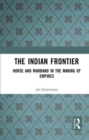 The Indian Frontier : Horse and Warband in the Making of Empires - Book