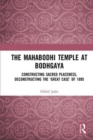 The Mahabodhi Temple at Bodhgaya : Constructing Sacred Placeness, Deconstructing the ‘Great Case’ of 1895 - Book