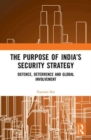 The Purpose of India’s Security Strategy : Defence, Deterrence and Global Involvement - Book