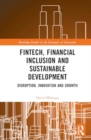 FinTech, Financial Inclusion and Sustainable Development : Disruption, Innovation and Growth - Book