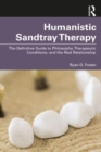 Humanistic Sandtray Therapy : The Definitive Guide to Philosophy, Therapeutic Conditions, and the Real Relationship - Book