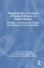 Singapore Inc.: A Century of Business Success in Global Markets : Strategies, Innovations, and Insights from Singapore's Top Corporations - Book