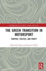 The Green Transition in Motorsport : Purpose, Politics, and Profit - Book
