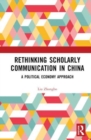 Rethinking Scholarly Communication in China : A Political Economy Approach - Book