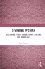 Divining Woman : Reclaiming Female Sexual Spirit, Culture and Genealogy - Book