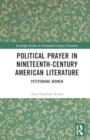 Political Prayer in Nineteenth-Century American Literature : Petitioning Women - Book