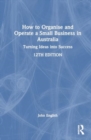 How to Organise and Operate a Small Business in Australia : Turning Ideas into Success - Book