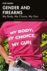 Gender and Firearms : My Body, My Choice, My Gun - Book
